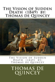 Title: The Vision of Sudden Death (1849) by: Thomas de Quincey, Author: Thomas De Quincey