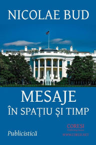 Title: Mesaje in spatiu si timp: Publicistica, Author: Nicolae Bud