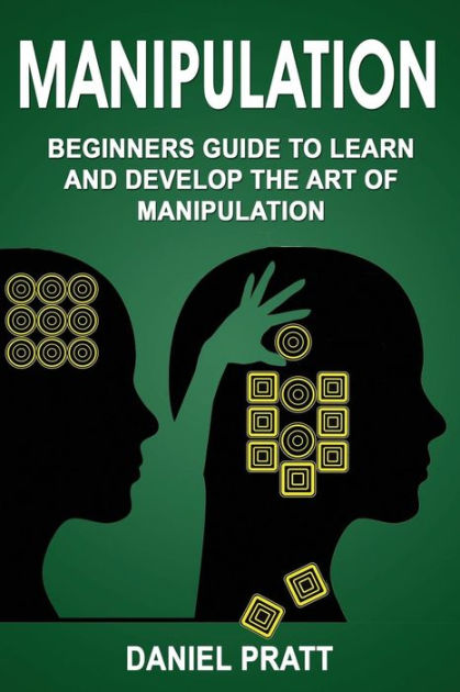 Manipulation: Beginner's Guide to Learn and Develop the Art of ...