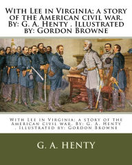 Title: With Lee in Virginia; a story of the American civil war. By: G. A. Henty . Illustrated by: Gordon Browne, Author: Gordon Browne