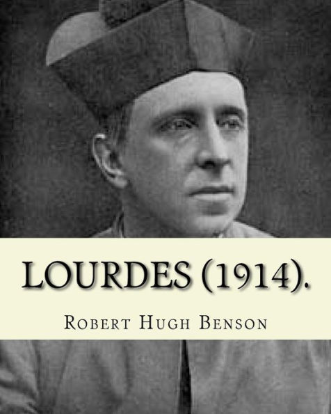 Lourdes (1914). By: Robert Hugh Benson, with eight full page illistration's: Lourdes (France)