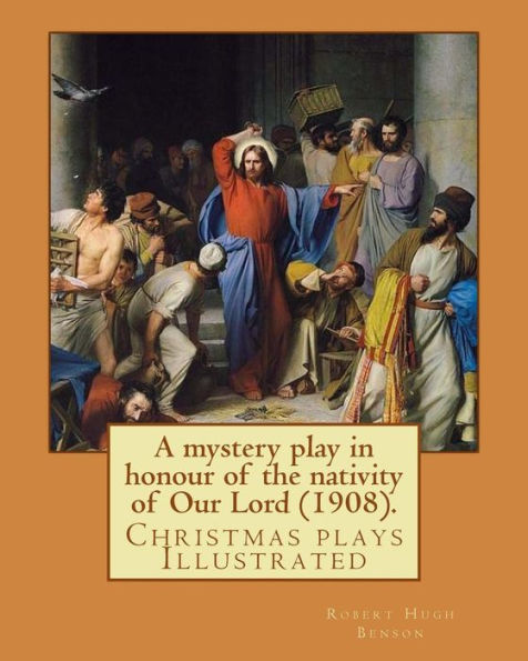 A mystery play in honour of the nativity of Our Lord (1908). By: Robert Hugh Benson: Christmas plays