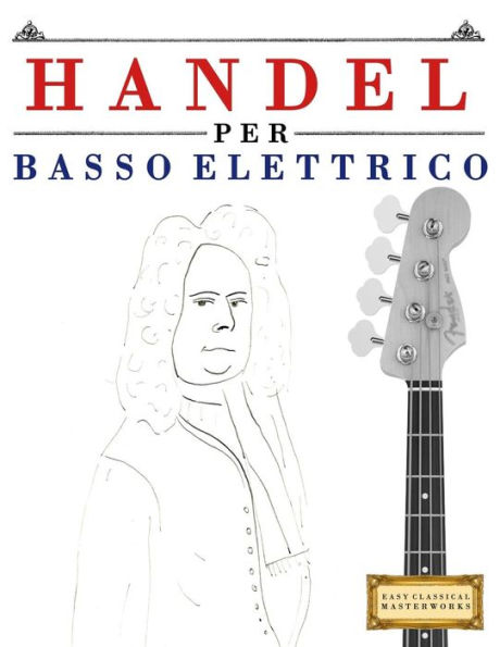Handel per Basso Elettrico: 10 Pezzi Facili per Basso Elettrico Libro per Principianti
