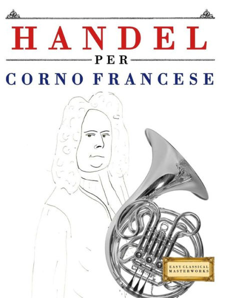 Handel per Corno Francese: 10 Pezzi Facili per Corno Francese Libro per Principianti