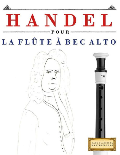 Handel pour la Flûte à bec Alto: 10 pièces faciles pour la Flûte à bec Alto débutant livre