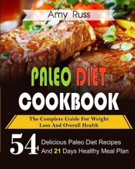 Title: Paleo Diet Cookbook: The Complete Guide for Weight Loss and Overall Health- 54 Delicious Paleo Diet Recipes and 21 Days Healthy Meal Plan, Author: Amy Russ