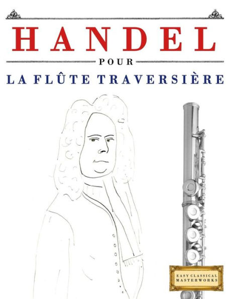 Handel pour la Flûte Traversière: 10 pièces faciles pour la Flûte Traversière débutant livre