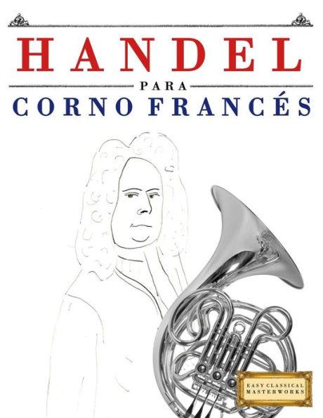 Handel para Corno Francés: 10 Piezas Fáciles para Corno Francés Libro para Principiantes