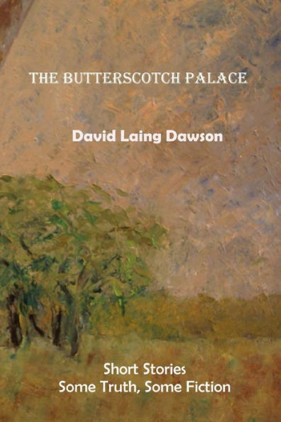 The Butterscotch Palace: Short Stories, some truth, some fiction