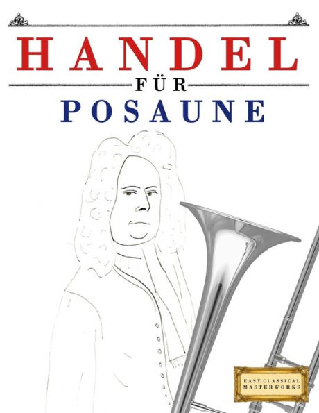 Handel für Posaune: 10 Leichte Stücke für Posaune Anfänger Buch