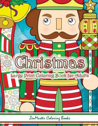 Title: Christmas Large Print Coloring Book For Adults: Simple and Easy Large Print Adult Coloring Book of Christmas Scenes and Designs: Santa, Presents, Christmas Trees, Ornaments, Snowman, Nutcracker, Mistletoe, and More!, Author: Zenmaster Coloring Books