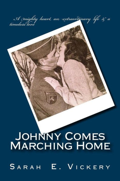 Johnny Comes Marching Home: A true story of strength and resilience during World War II...and a love that endures forever.