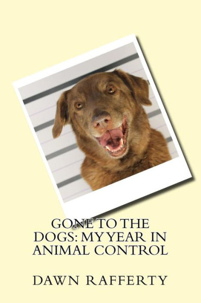 Gone to the Dogs: My Year in Animal Control