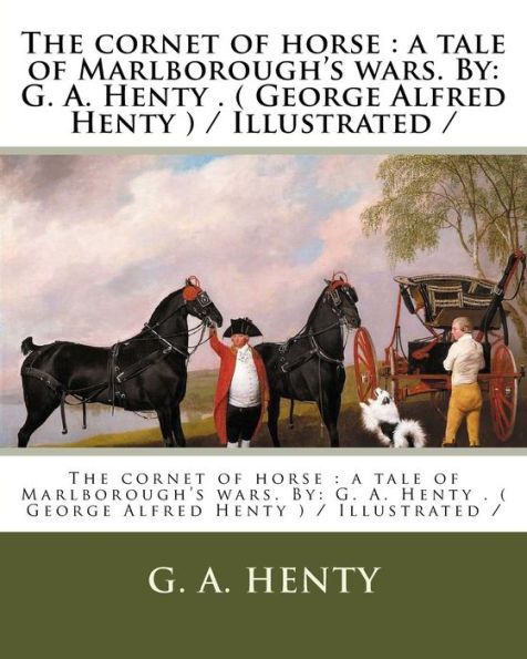 The cornet of horse: a tale of Marlborough's wars. By: G. A. Henty . ( George Alfred Henty ) / Illustrated /