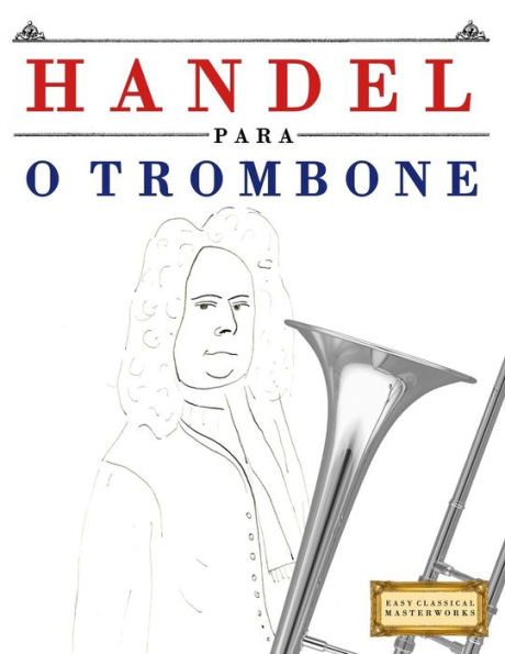Handel para o Trombone: 10 peças fáciles para o Trombone livro para principiantes