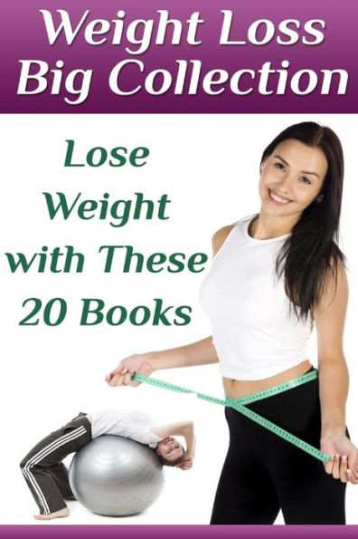 Weight Loss Big Collection: Lose Weight with These 20 Books: (Weight Loss, How to Lose Weight)