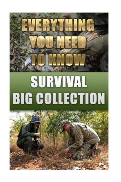 Survival Big Collection: Everything You Need to Know: (Survival Guide, Survival Gear)