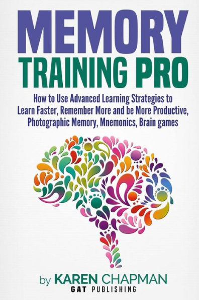 Memory Training PRO: How to Use Advanced Learning Strategies to Learn Faster, Remember More and be More Productive, Photographic Memory, Mnemonics, Brain games