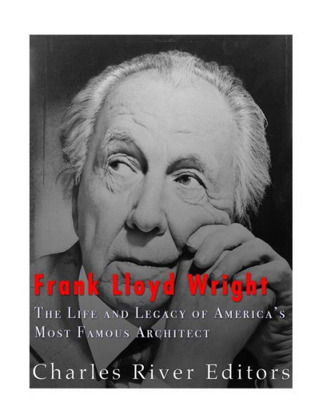 Frank Lloyd Wright: The Life and Buildings of America's Most Famous Architect