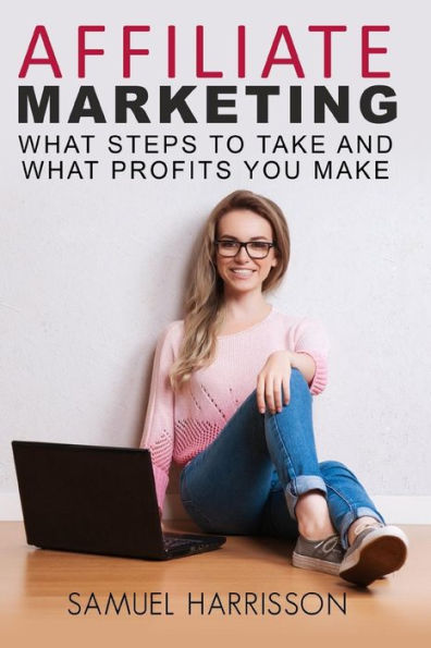 Affiliate Marketing: What Steps To Take And What Profits You Make