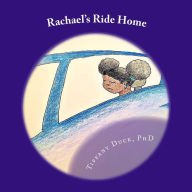 Title: Rachael's Ride Home: A daughter's journey to Loving and Being Fathered by those who love her., Author: Tiffany Chanell Duck PhD