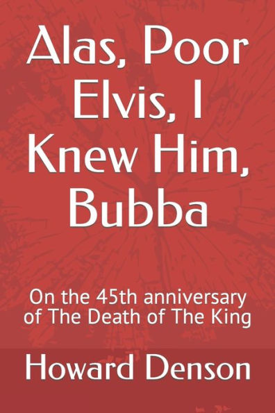 Alas, Poor Elvis, I Knew Him, Bubba: On the 45th anniversary of The Death of The King