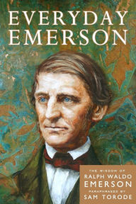Title: Everyday Emerson: The Wisdom of Ralph Waldo Emerson Paraphrased, Author: Sam Torode