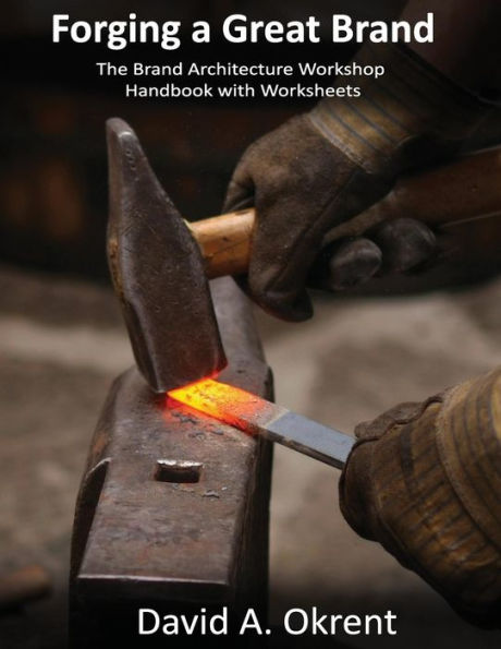 Forging a Great Brand: The Brand Architecture Workshop Handbook with Worksheeets