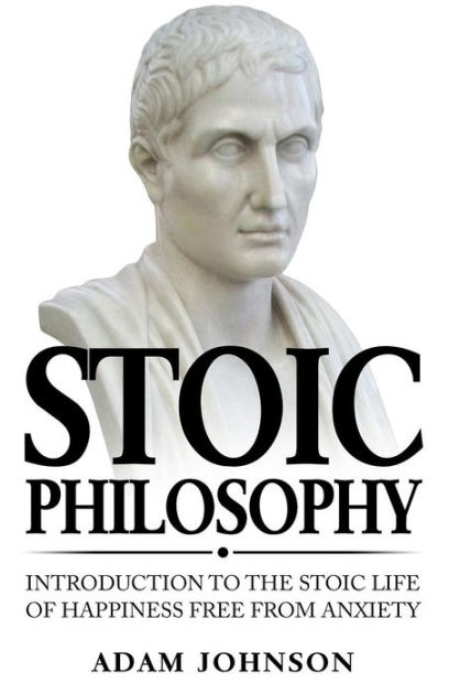 Stoic Philosophy: Introduction to the Stoic life of happiness Free from ...