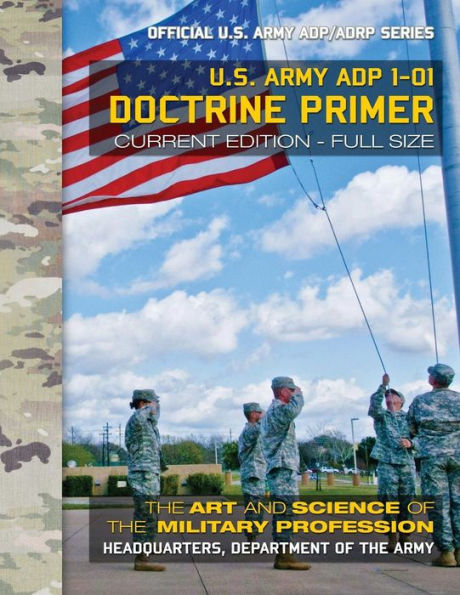 Doctrine Primer: US Army ADP 1-01: The Art and Science of the Military Profession: Current, Full-Size Edition - Giant 8.5