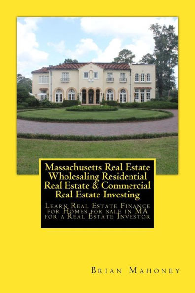 Massachusetts Real Estate Wholesaling Residential Real Estate & Commercial Real Estate Investing: Learn Real Estate Finance for Homes for sale in MA for a Real Estate Investor