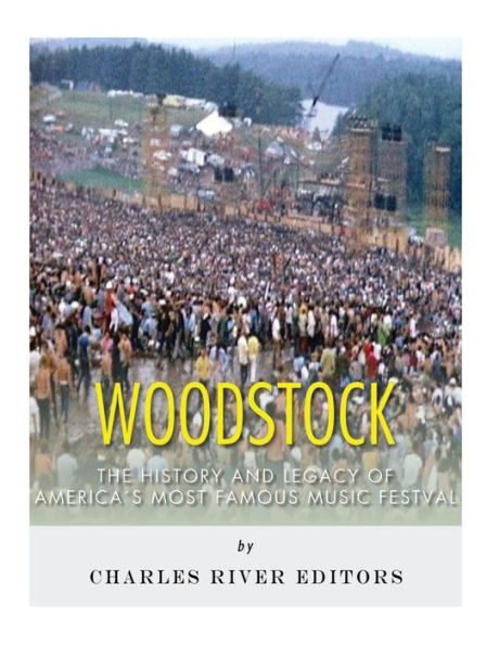 Woodstock: The History and Legacy of America's Most Famous Music Festival