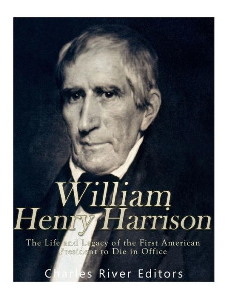 William Henry Harrison: The Life and Legacy of the First American President to Die in Office