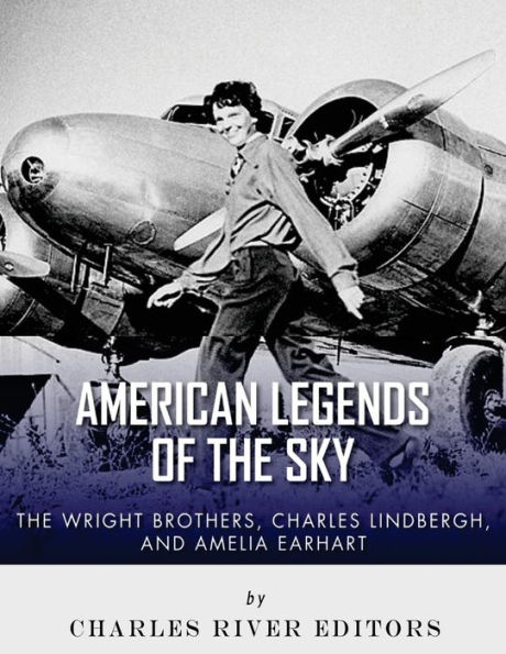 the Wright Brothers, Charles Lindbergh and Amelia Earhart: American Legends of Sky