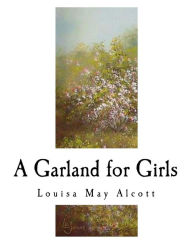 Title: A Garland for Girls: Louisa May Alcott, Author: Louisa May Alcott