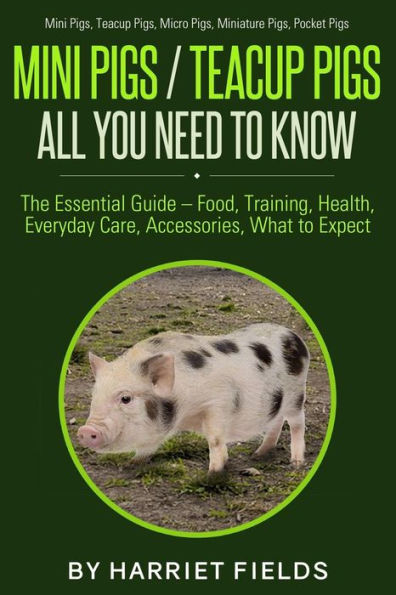 Mini Pigs / Teacup Pigs All You Need To Know: The Essential Guide - Food, Training, Health, Everyday Care, Accessories What to Expect Mini Pigs, Teacup Pigs, Micro Pigs, Miniature Pigs, Pocket Pigs