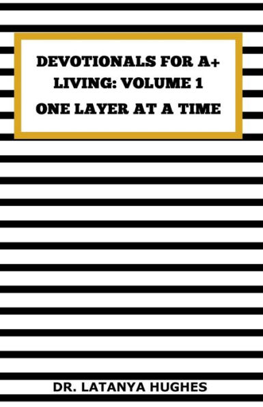 Devotionals for A+ Living: Volume 1: One Layer at a Time