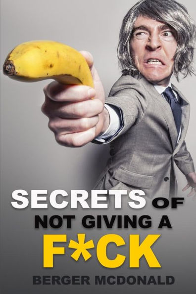 Secrets of Not Giving a F*ck: Humorous Guide to Stop Worrying about F*cking Sh*t, and Start Living Stress-Free Life