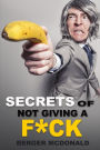 Secrets of Not Giving a F*ck: A Humorous Guide to Stop Worrying about F*cking Sh*t, and Start Living a Stress-Free Life