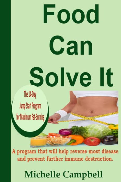 Food can solve it: The 14-Day Jump Start Program for Maximum Fat-Burning -A program that will help reverse most disease and prevent further immune destruction