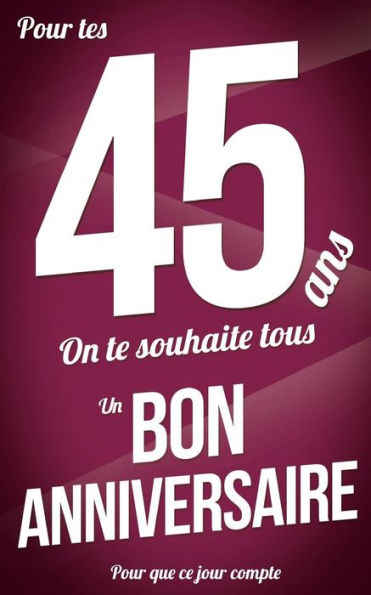 Bon anniversaire - 45 ans: Livre a ecrire