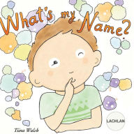 Title: What's my name? LACHLAN, Author: Tiina Walsh