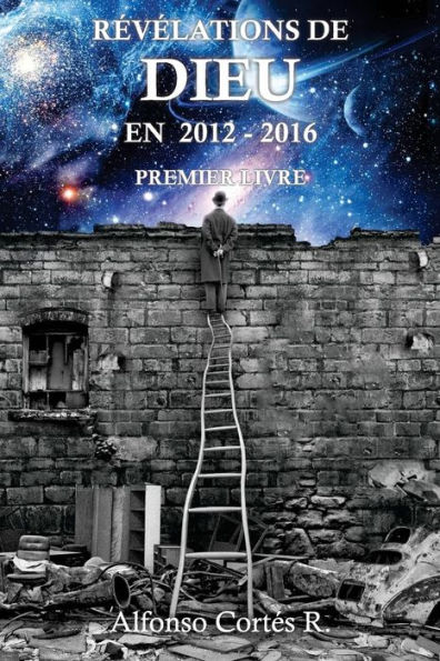 Revelations de Dieu en 2012 - 2016: Premier livre