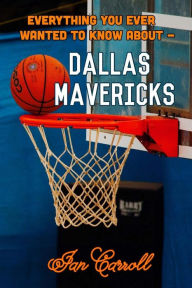 Title: Everything You Ever Wanted to Know About Dallas Mavericks, Author: Ian Carroll