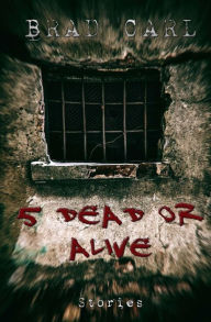 Title: 5 Dead Or Alive, Author: Brad Carl