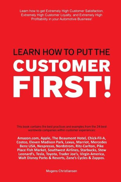 Learn how to put the Customer First!: Learn how to get extremely high Customer Satisfaction, extremely high customer loyalty, and extremely high profitability in your automotive business!