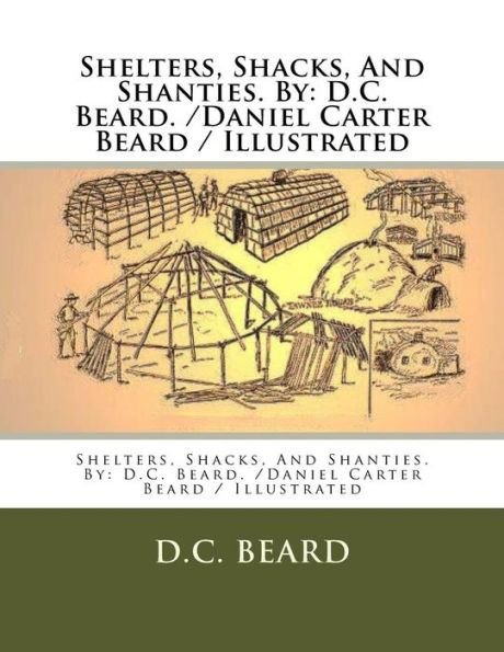 Shelters, Shacks, And Shanties. By: D.C. Beard. /Daniel Carter Beard / Illustrated