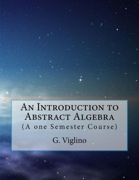 An Introduction to Abstract Algebra: (A one Semester Course)