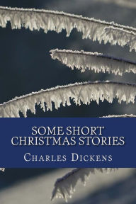 Title: Some Short Christmas Stories, Author: Charles Dickens