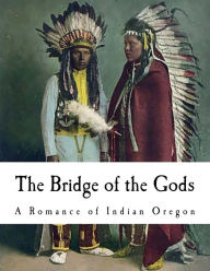 Title: The Bridge of the Gods: A Romance of Indian Oregon, Author: F H Balch